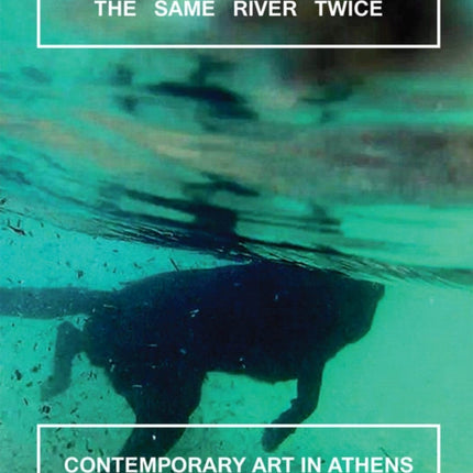 The Same River Twice: Contemporary Art in Athens