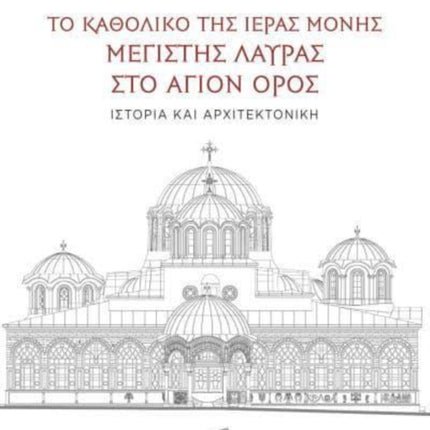 The Katholikon of the Holy Monastery of Greatest Lavra on Mount Athos: History and Architecture: Text in Greek, with extensive summaries in English and Russian