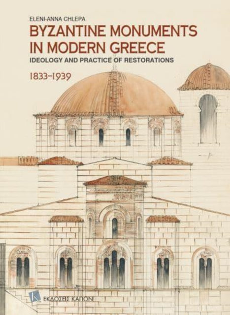 Byzantine Monuments in Modern Greece (English language edition): Ideology and Practice of Restorations, 1833-1939