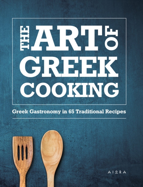 The Art of Greek Cooking: Greek Gastronomy in 65 Traditional Recipes