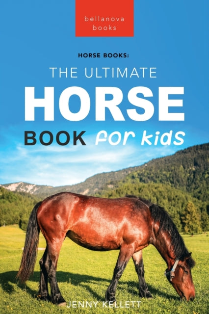 Horses The Ultimate Horse Book for Kids: 100+ Amazing Horse Facts, Photos, Quiz + More