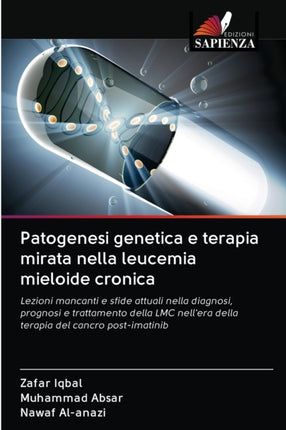 Patogenesi genetica e terapia mirata nella leucemia mieloide cronica Lezioni mancanti e sfide attuali nella diagnosi prognosi e trattamento della LMC nellera della terapia del cancro postimatinib