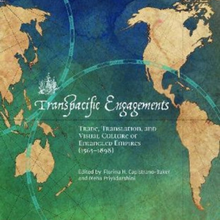 Transpacific Engagements: Trade, Translation, and Visual Culture of Entangled Empires (1565-1898)