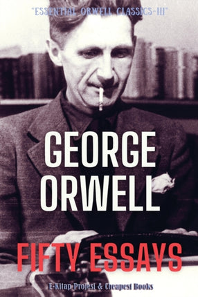 Fifty Essays 3 Essential Orwell Classics