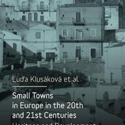 Small Towns in Europe in the 20th and 21st Centuries: Heritage and Development Strategies