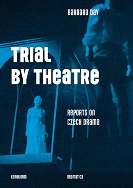 Trial by Theatre: Reports on Czech Drama