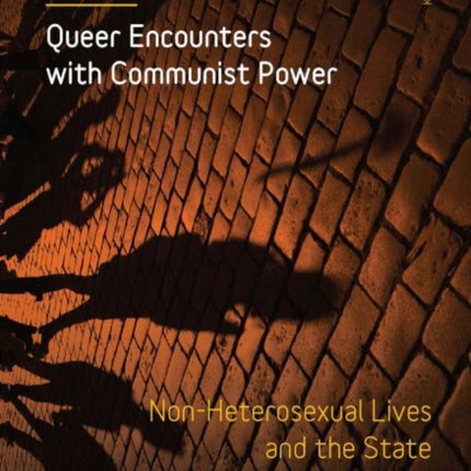 Queer Encounters with Communist Power: Non-Heterosexual Lives and the State in Czechoslovakia, 1948-1989