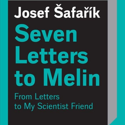 Seven Letters to Melin: Essays on the Soul, Science, Art and Mortality