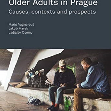 Homelessness among Older Adults in Prague: Causes, Contexts and Prospects