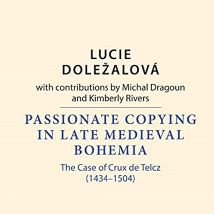 Passionate Copying in Late Medieval Bohemia: The Case of Crux de Telcz (1434–1504)