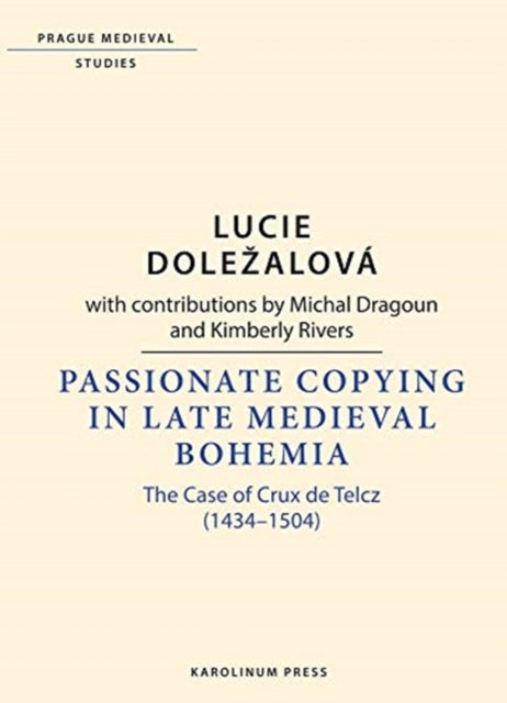 Passionate Copying in Late Medieval Bohemia: The Case of Crux de Telcz (1434–1504)