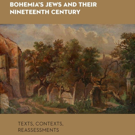 Bohemia's Jews and Their Nineteenth Century: Texts, Contexts, Reassessments