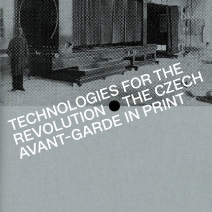 Technologies for the Revolution  The Czech AvantGarde in Print