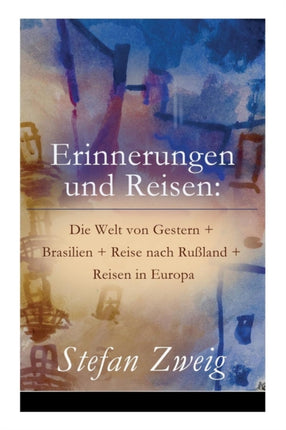 Erinnerungen und Reisen: Die Welt von Gestern + Brasilien + Reise nach Rußland + Reisen in Europa