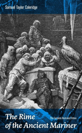 The Rime of the Ancient Mariner (The Complete Illustrated Edition): The Most Famous Poem of the English literary critic, poet and philosopher, author of Kubla Khan, Christabel, Lyrical Ballads, Conversation Poems, Biographia Literaria, Anim