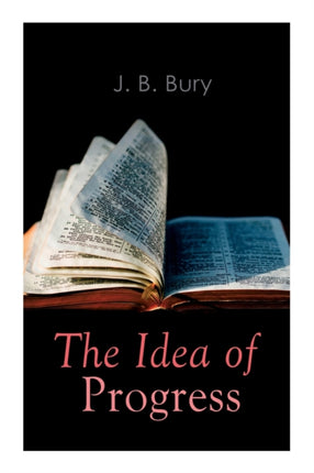 The Idea of Progress: An Inquiry Into Its Origin And Growth