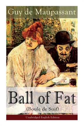 The Ball of Fat (Boule de Suif) - Unabridged English Edition: The Principle of the Greatest-Happiness: What Is Utilitarianism (Proofs & Principles), Civil & Social Liberty, Liberty of Thought, Individuality & Individual Freedom, Utilitarian