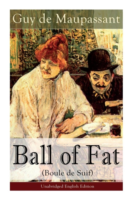 The Ball of Fat (Boule de Suif) - Unabridged English Edition: The Principle of the Greatest-Happiness: What Is Utilitarianism (Proofs & Principles), Civil & Social Liberty, Liberty of Thought, Individuality & Individual Freedom, Utilitarian