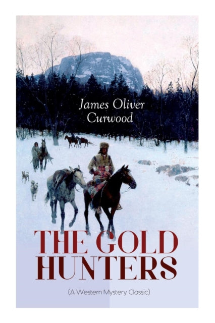 THE GOLD HUNTERS (A Western Mystery Classic): A Dangerous Treasure Hunt and the Story of Life and Adventure in the Hudson Bay Wilds