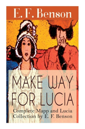 Make Way For Lucia - Complete Mapp and Lucia Collection by E. F. Benson: 6 Novels & 2 Short Stories
