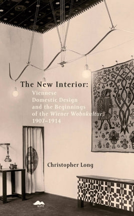 The New Interior Viennese Domestic Design and the Beginnings of the Wiener Wohnkultur