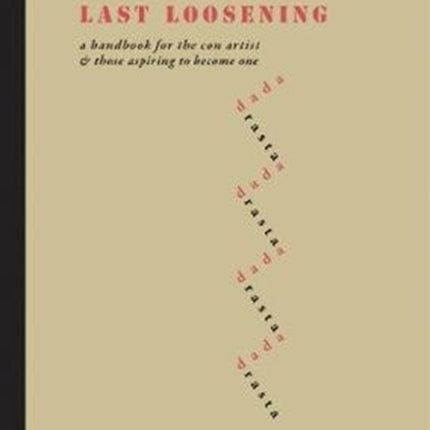 Last Loosening: A Handbook for the Con Artist & Those Aspiring to Become One