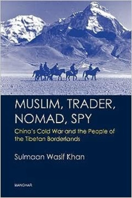 Muslim, Trader, Nomad, Spy: China's Cold War and the People of the Tibetan Borderlands