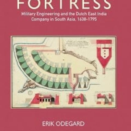 The Company Fortress: Military Engineering and the Dutch East India Company in South Asia, 1638-1795