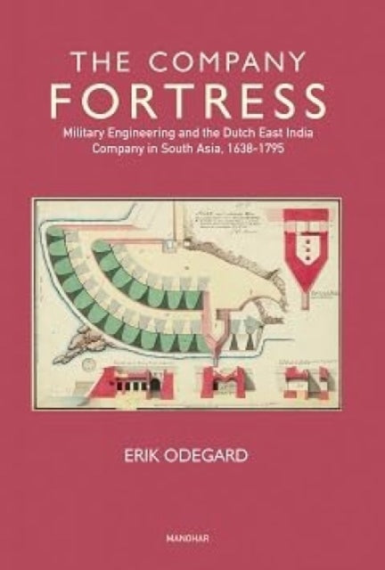 The Company Fortress: Military Engineering and the Dutch East India Company in South Asia, 1638-1795