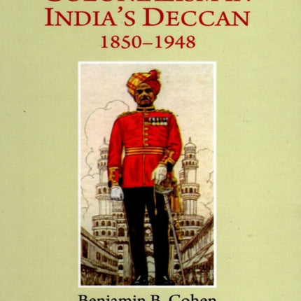 Kingship and Colonialism in India's Deccan 1850-1948