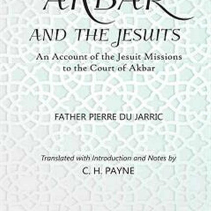 Akbar and the Jesuits: An Account of the Jesuit Missions to the Court of Akbar