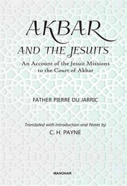 Akbar and the Jesuits: An Account of the Jesuit Missions to the Court of Akbar