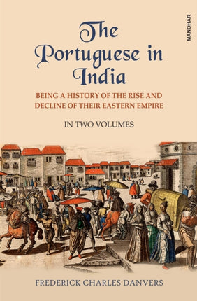 The Portuguese in India: Being a History of the Rise and Decline of their Eastern Empire