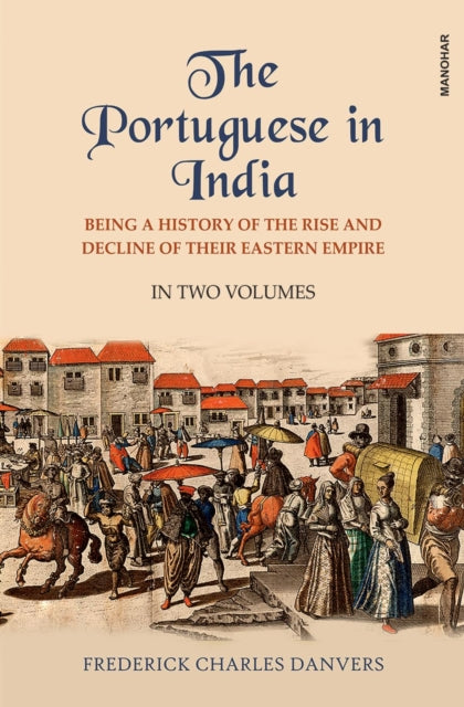 The Portuguese in India: Being a History of the Rise and Decline of their Eastern Empire