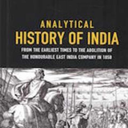 Analytical History of India: From the Earliest Times to the Abolition of the Honourable East India Company in 1858