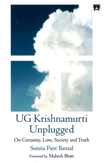 UG Krishnamurti Unplugged: On Certainty, Love, Society and Truth