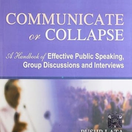 Communicate or Collapse: A Handbook of Effective Public Speaking