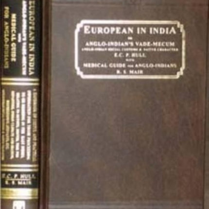 The European in India or Anglo-Indian's Vade-mecum: AND Medical Guide for Anglo-Indians: Anglo-Indian Social Customs and Native Character