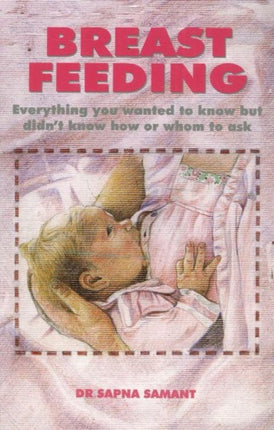 Breast Feeding: Everything You Wanted to Know But Didn't Know How or Whom to Ask