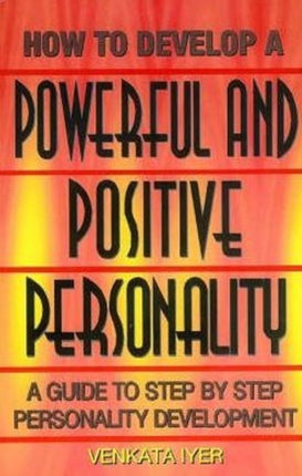 How to Develop a Powerful & Positive Personality: A Guide to Step by Step Personality Development