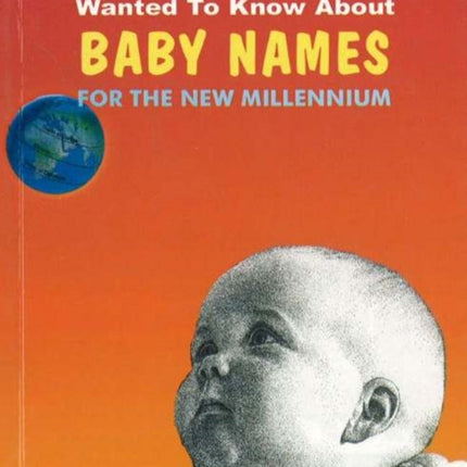 All You Wanted to Know About Baby Names: For the New Millennium