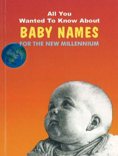 All You Wanted to Know About Baby Names: For the New Millennium