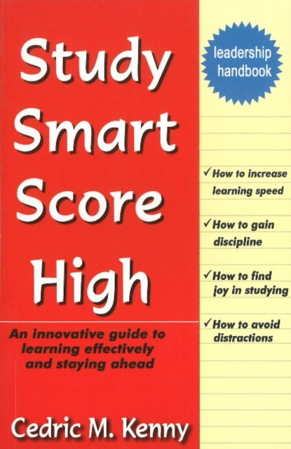 Study Smart Score High: An Innovative Guide to Learning Effectively & Staying Ahead