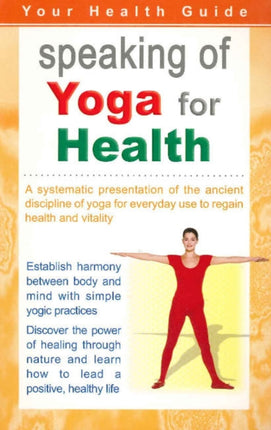 Speaking of Yoga for Health: A Systematic Presentation of the Ancient Discipline of Yoga for Everyday Use to Regain Health & Vitality