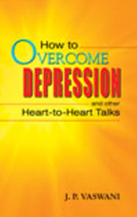 How to Overcome Depression: & Other Heart to Heart Talks