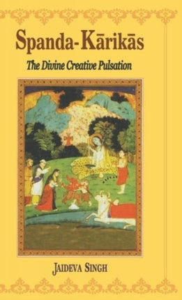 SpandaKarika: The Divine Creation Pulsation, the Karikas and the Spanda-nirnaya