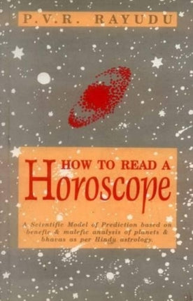 How to Read a Horoscope: A Scientific Model of Prediction Based on Benefic and Malefic Analysis of Planets and Bhavas as Per Hindu Astrology