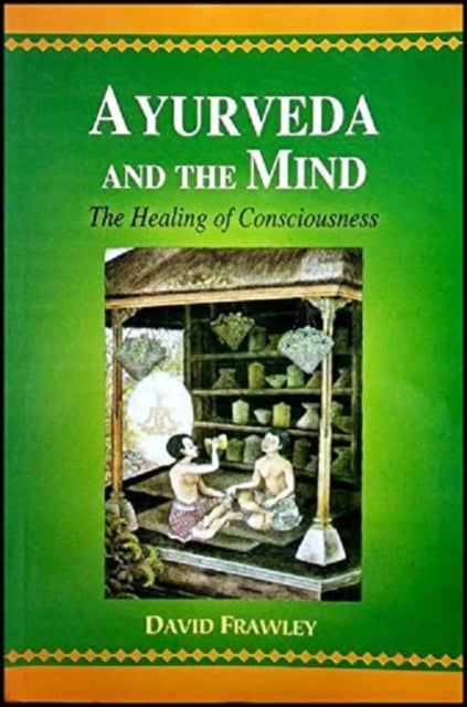 Ayurveda and the Mind: The Healing of Consciousness