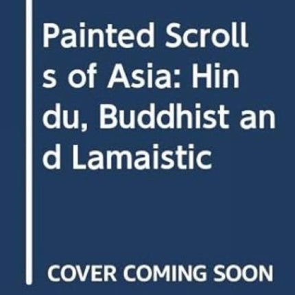 Painted Scrolls of Asia: Hindu, Buddhist and Lamaistic