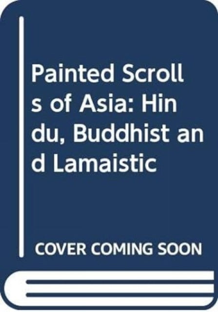 Painted Scrolls of Asia: Hindu, Buddhist and Lamaistic